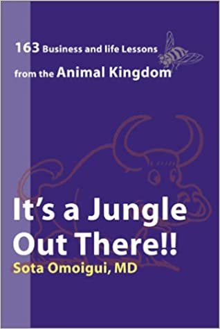 It's a Jungle Out There : 163 Business and Life Lessons From the Animal Kingdom Paperback by Sota Omoigui (Author)